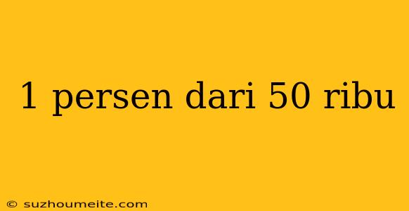 1 Persen Dari 50 Ribu