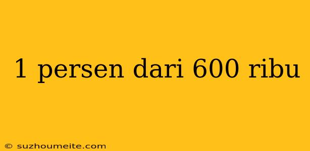 1 Persen Dari 600 Ribu