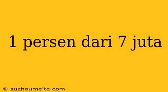 1 Persen Dari 7 Juta