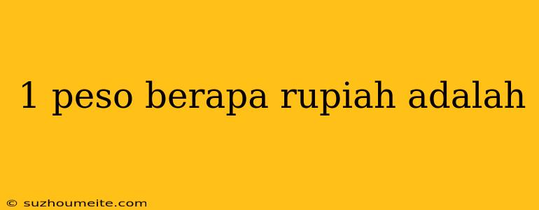 1 Peso Berapa Rupiah Adalah