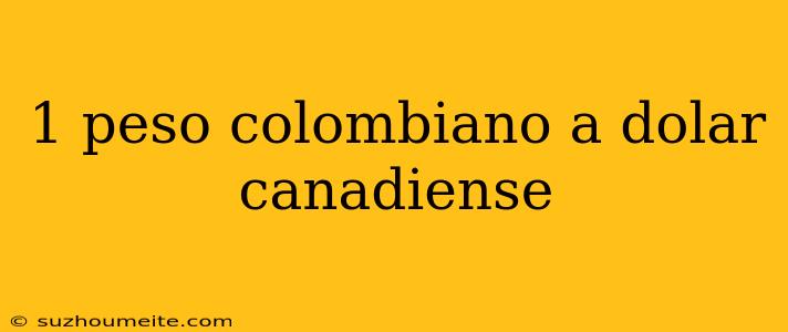 1 Peso Colombiano A Dolar Canadiense