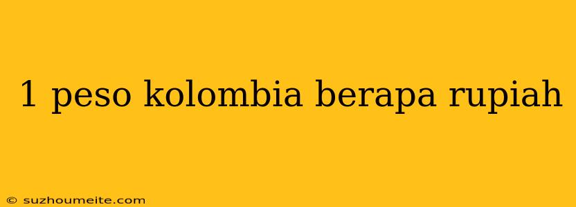 1 Peso Kolombia Berapa Rupiah