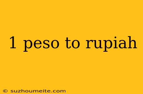 1 Peso To Rupiah