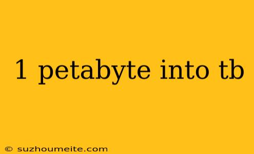 1 Petabyte Into Tb