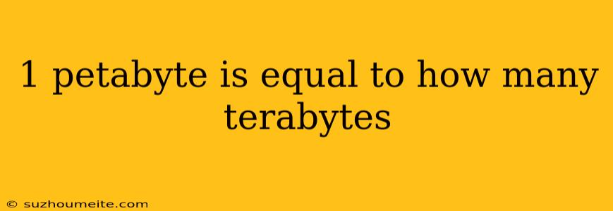 1 Petabyte Is Equal To How Many Terabytes