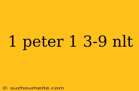 1 Peter 1 3-9 Nlt