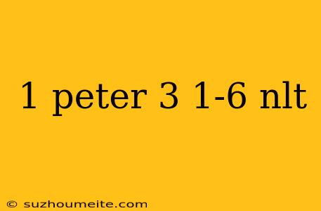 1 Peter 3 1-6 Nlt