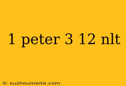 1 Peter 3 12 Nlt