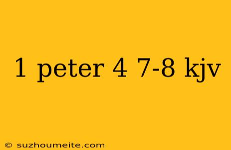 1 Peter 4 7-8 Kjv