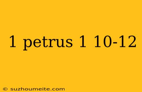 1 Petrus 1 10-12