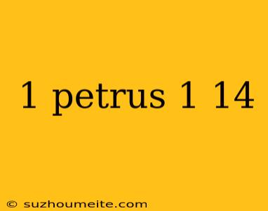 1 Petrus 1 14