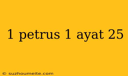 1 Petrus 1 Ayat 25