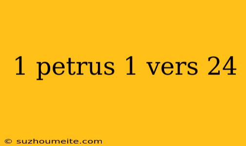 1 Petrus 1 Vers 24