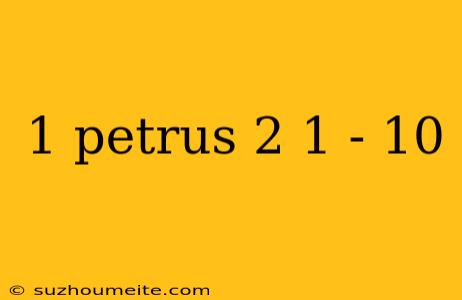 1 Petrus 2 1 - 10