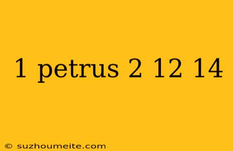 1 Petrus 2 12 14