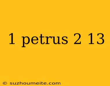 1 Petrus 2 13