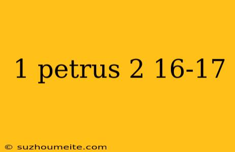 1 Petrus 2 16-17