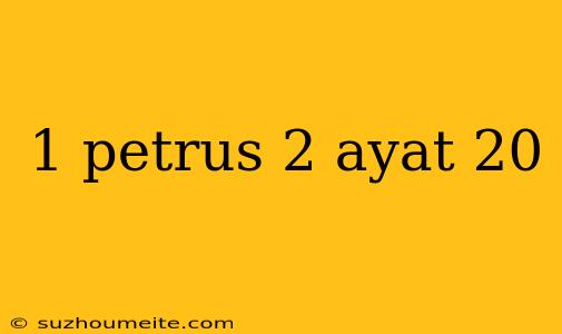 1 Petrus 2 Ayat 20