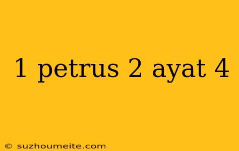 1 Petrus 2 Ayat 4