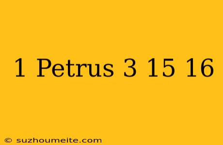 1 Petrus 3 15 – 16