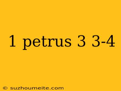 1 Petrus 3 3-4