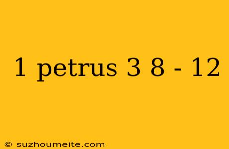 1 Petrus 3 8 - 12