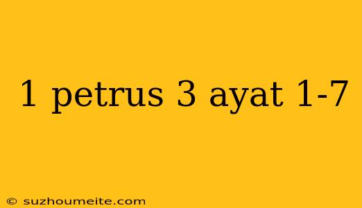 1 Petrus 3 Ayat 1-7