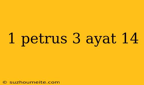 1 Petrus 3 Ayat 14