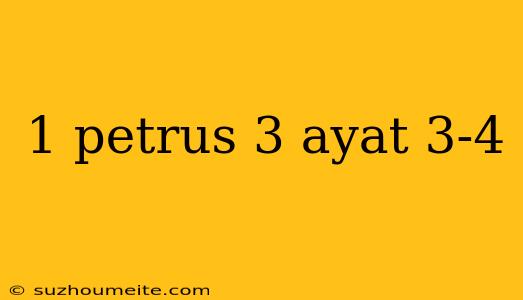 1 Petrus 3 Ayat 3-4