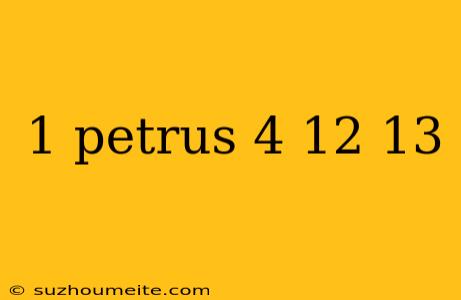 1 Petrus 4 12 13