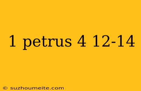 1 Petrus 4 12-14