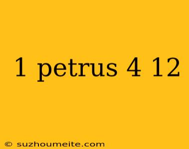 1 Petrus 4 12