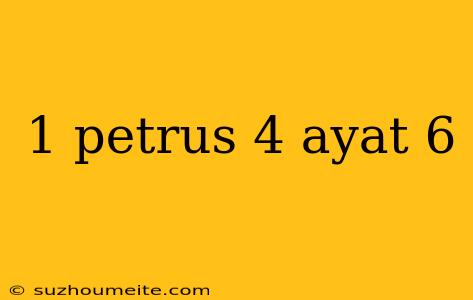 1 Petrus 4 Ayat 6