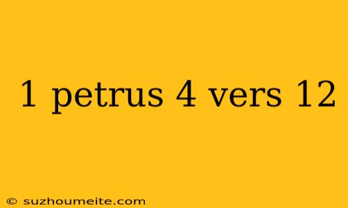 1 Petrus 4 Vers 12