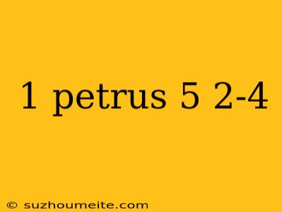 1 Petrus 5 2-4