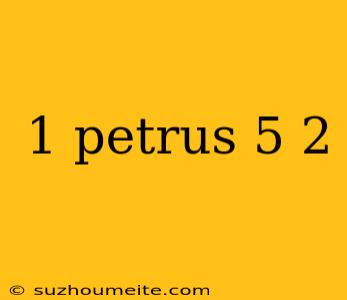 1 Petrus 5 2