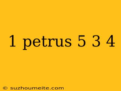 1 Petrus 5 3 4