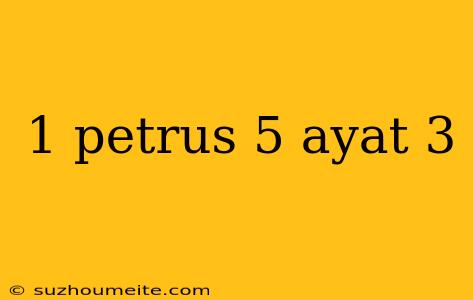 1 Petrus 5 Ayat 3