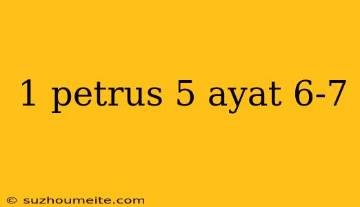 1 Petrus 5 Ayat 6-7