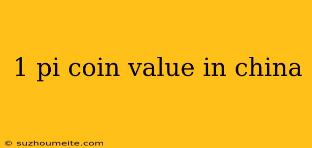 1 Pi Coin Value In China