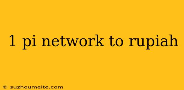 1 Pi Network To Rupiah