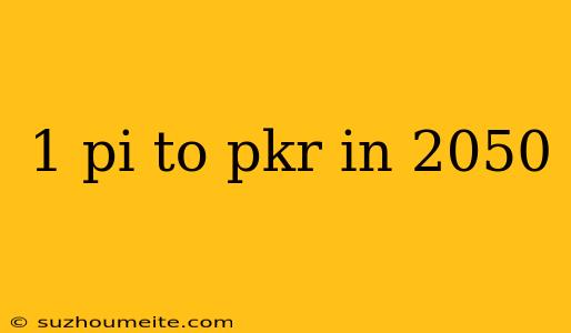 1 Pi To Pkr In 2050