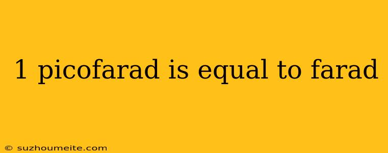 1 Picofarad Is Equal To Farad