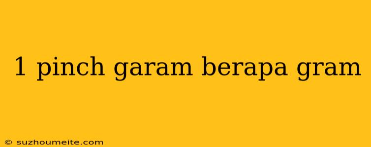 1 Pinch Garam Berapa Gram