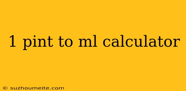 1 Pint To Ml Calculator