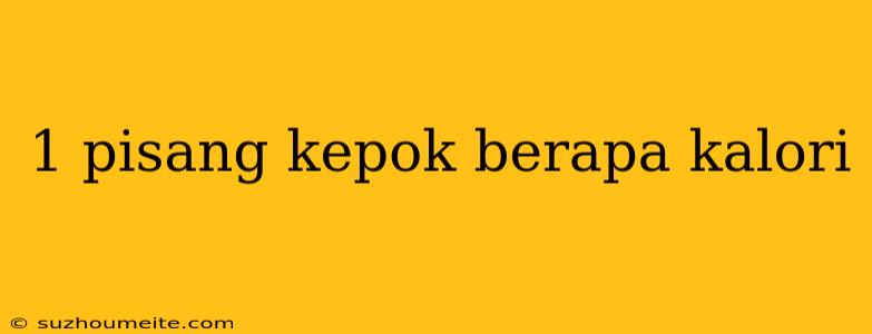 1 Pisang Kepok Berapa Kalori