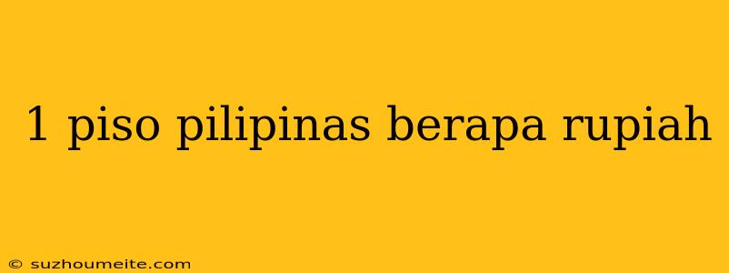 1 Piso Pilipinas Berapa Rupiah