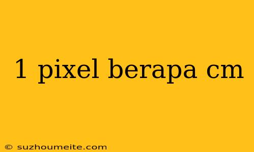 1 Pixel Berapa Cm