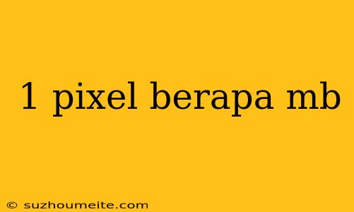 1 Pixel Berapa Mb