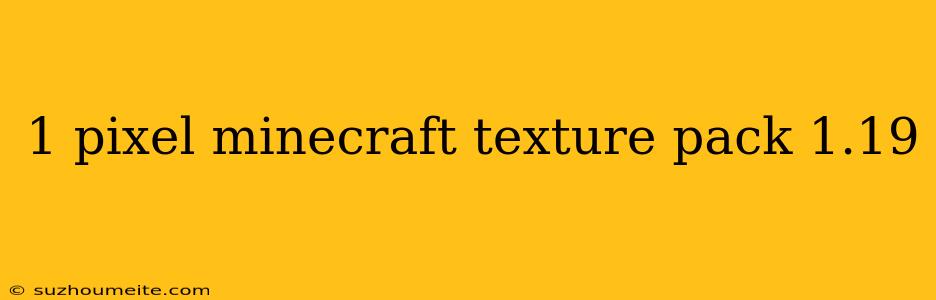 1 Pixel Minecraft Texture Pack 1.19